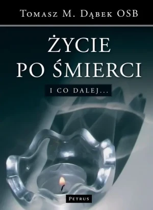 Życie po śmierci i co dalej - Tomasz M. Dąbek OSB - książka