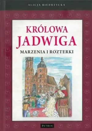 Królowa Jadwiga. Marzenia i rozterki - Alicja Biedrzycka - książka