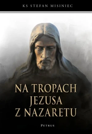 Na tropach Jezusa z Nazaretu - ks. Stefan Misiniec - książka