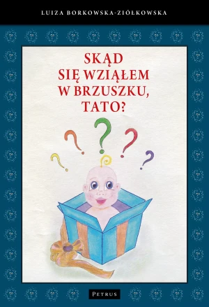 Skąd się wziąłem w brzuszku, tato? - Luiza Borkowska-Ziółkowska - książka