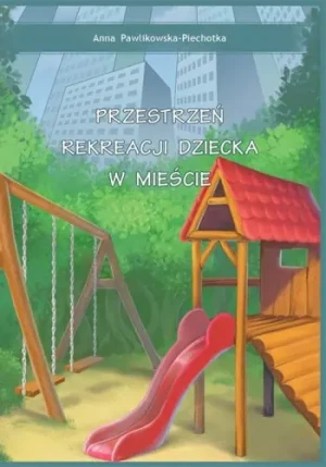 Przestrzeń rekreacji dziecka w mieście - Anna Pawlikowska-Piechotka - książka