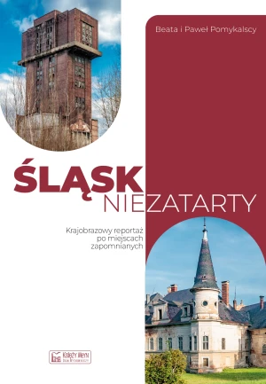 Śląsk niezatarty. Krajobrazowy reportaż po miejscach zapomnianych - Pomykalski Paweł - książka