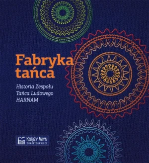 Fabryka tańca. Historia Zespołu Tańca Ludowego HARNAM - Paweł Pietrzyk, Sebastian Formański - książka