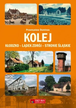 Kolej Kłodzko - Lądek Zdrój - Stronie Śląskie - Przemysław Dominas - książka