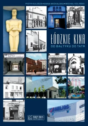 Łódzkie kina. Od Bałtyku do Tatr - Piotr Kulesza, Anna Michalska - książka