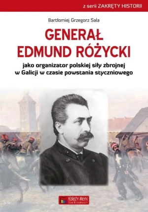 Generał Edmund Różycki jako organizator polskiej siły zbrojnej w Galicji w czasie powstania styczniowego - Bartłomiej Grzegorz Sala - książka