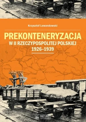 Prekonteneryzacja w II Rzeczypospolitej Polskiej 1926-1939 - Krzysztof Lewandowski - książka
