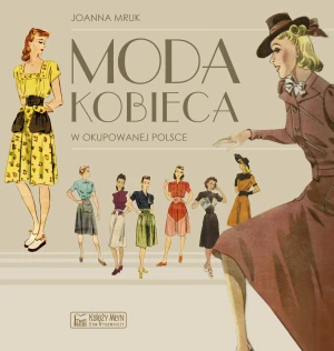 Moda kobieca w okupowanej Polsce - Joanna Mruk - książka