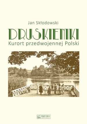 Druskieniki. Kurort przedwojennej Polski - Jan Skłodowski - książka