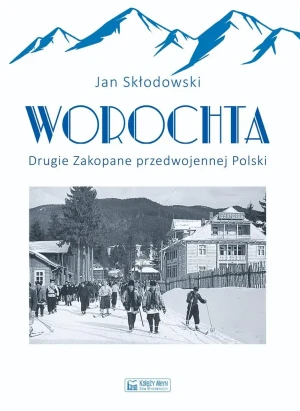 Worochta. Drugie Zakopane przedwojennej Polski - Jan Skłodowski - książka