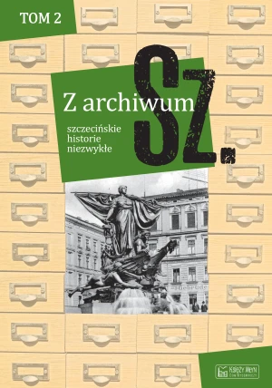 Z archiwum Sz. Tom 2. szczecińskie historie niezwykłe -  - książka