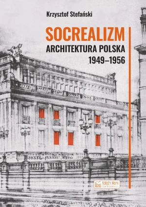 Socrealizm. Architektura polska 1949-1956 - Krzysztof Stefański - książka