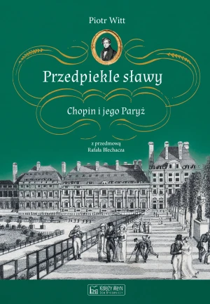 Przedpiekle sławy. Chopin i jego Paryż - Piotr Witt - książka