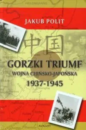 Gorzki triumf. Wojna chińsko-japońska 1937-1945 - Polit Jakub - książka