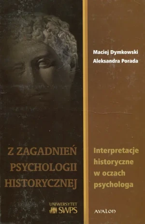 Z zagadnień psychologii historycznej. Interpretacje historyczne w oczach psychologa - Aleksandra Porada, Maciej Dymkowski - Aleksandra Porada, Maciej Dymkowski - książka