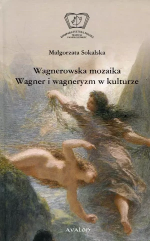 Wagnerowska mozaika. Wagner i wagneryzm w kulturze - Małgorzata Sokalska - książka