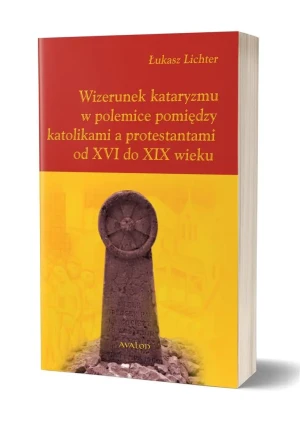 Wizerunek kataryzmu w polemice pomiędzy katolikami a protestantami od XVI do XIX wieku - Łukasz Lichter - książka