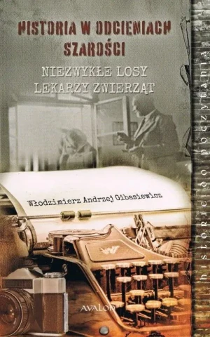 Historia w odcieniach szarości. Niezwykłe losy lekarzy zwierząt - Włodzimierz Gibasiewicz - książka