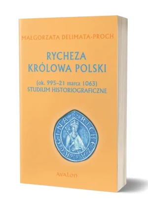 Rycheza Królowa Polski. Studium historiograficzne (ok. 995-21 marca 1063) - Delimata-Proch Małgorzata - książka