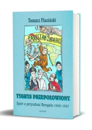 Tygrys przepołowiony. Spór o przyszłość Bengalu 1945-1947 - Tomasz Flasiński - książka