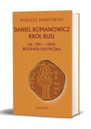 Daniel Romanowicz król Rusi (ok. 1201-1264). Biografia polityczna - Dąbrowski Dariusz - książka