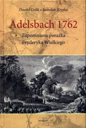 Adelsbach 1762. Zapomniana porażka Fryderyka Wielkiego - Golik Dawid, Kryska Jarosław - książka