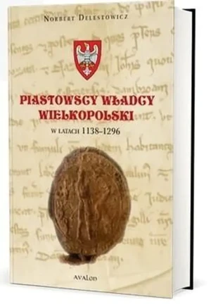 Piastowscy władcy Wielkopolski w latach 1138-1296 - Norbert Delestowicz - książka