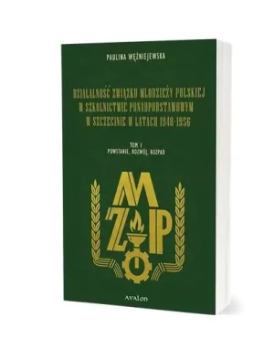 Działalność Związku Młodzieży Polskiej w szkolnictwie ponadpodstawowym w Szczecinie w latach 1948-1956. Tom 1 - Paulina Wężniejewska - książka