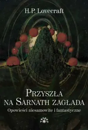 Przyszła na Sarnath zagłada. Opowieści niesamowite i fantastyczne - H.P. Lovecraft - książka