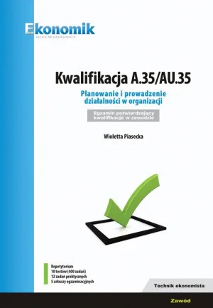Kwalifikacja A.35/AU35. Planowanie i prowadzenie działalności w organizacji. Egzamin potwierdzający kwalifikacje w zawodzie - Wioletta Piasecka - książka