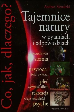 Co jak dlaczego Tajemnice natury w pytaniach i odpowiedziach - Sieradzki Andrzej - książka