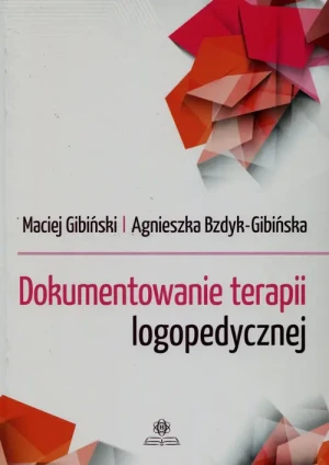 Dokumentowanie terapii logopedycznej - Maciej Gibiński, Agnieszka Bzdyk-Gibińska - książka
