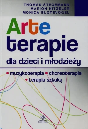 Arteterapie dla dzieci i młodzieży. Muzykoterapia, choreoterapia, terapia sztuką - T. Stegemann, M. Hitzeler, M. Blotevogel - książka