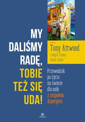My daliśmy radę, Tobie też się uda! Przewodnik po życiu na świecie dla osób z zespołem Aspergera - Tony Attwood, Craig R. Evans, Anita Lesko, Maria - książka