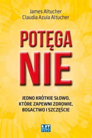 Potęga Nie. Jedno krótkie słowo, które zapewni zdrowie, bogactwo i szczęście - James Altucher, Claudia Altucher - książka