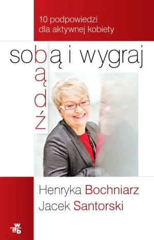 Bądź sobą i wygraj. - Henryka Bochniarz, Jacek Santorski - książka