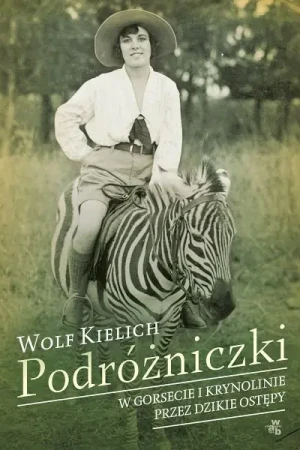 Podróżniczki. W gorsecie i krynolinie przez dzikie ostępy - Kielich Wolf - książka