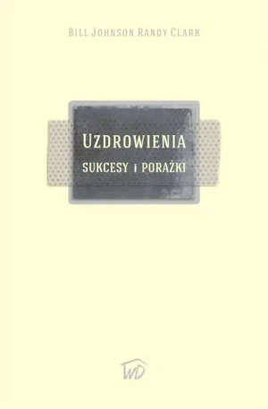 Uzdrowienia. Sukcesy i porażki - Bill Johnson, Randy Clark - książka