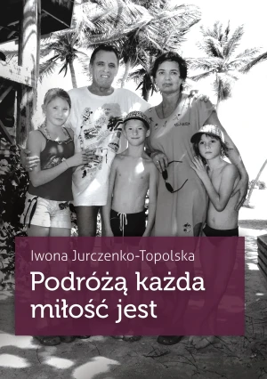 Podróżą każda miłość jest - Iwona Jurczenko-Topolska - książka