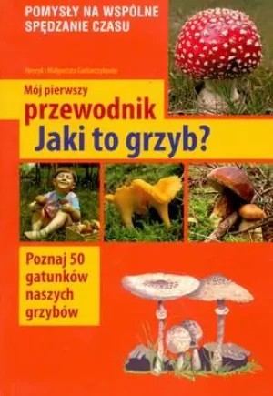 Mój pierwszy przewodnik. Jaki to grzyb? - Małgorzata Garbarczyk,henryk Garbarczyk - książka