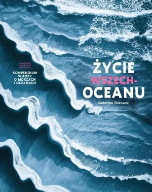 Życie wszechoceanu. Kompendium wiedzy o morzach i oceanach - Radosław Żbikowski - książka
