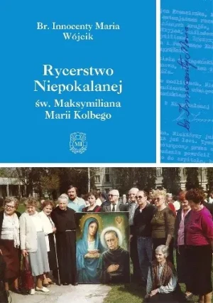 Rycerstwo Niepokalanej św. Maksymiliana Marii Kolbego – br. Innocenty Maria Wójcik - praca zbiorowa - książka