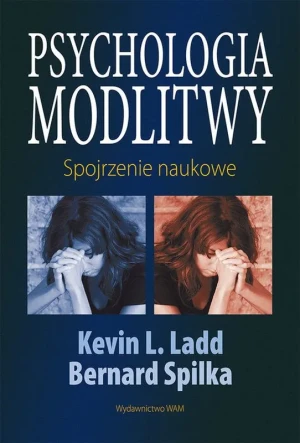 Psychologia modlitwy. Spojrzenie naukowe - Spilka Bernard,  Ladd L Kevin - książka