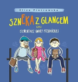 Szneka z glancem, czyli elementarz gwary poznańskiej - Eliza Piotrowska - książka