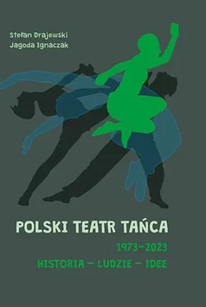 Polski Teatr Tańca 19732023 Historia ludzie idee - Stefan Drajewski, Jagoda Ignaczak - książka