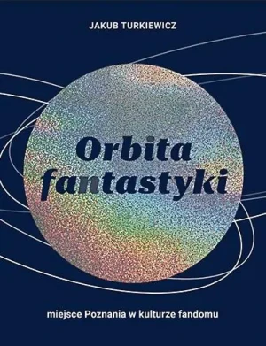 Orbita fantastyki. Miejsce Poznania w kulturze fandomu - Jakub Turkiewicz - książka