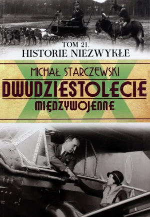 Historie Niezwykłe. Dwudziestolecie międzywojenne. Tom 21 - Staczewski Mirosław - książka