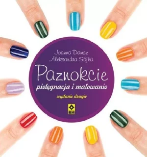 Paznokcie - pielęgnacja i malowanie RM - Joanna Damsz, Aleksandra Sójka - książka