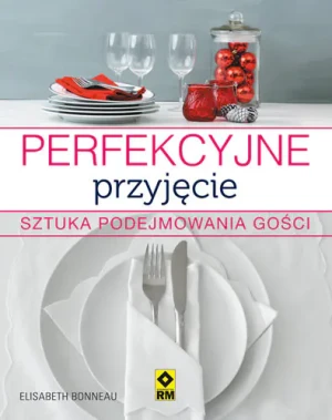 Perfekcyjne przyjęcie. Sztuka podejmowania gości - Elisabeth Bonneau - książka