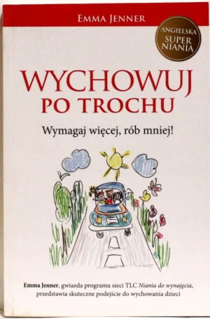 Wychowuj po trochu. Wymagaj więcej, rób mniej! - Emma Jenner - książka